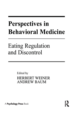 Perspectives in Behavioral Medicine: Eating Regulation and Discontrol - Weiner, Herbert (Editor), and Baum, Andrew S, Professor (Editor)