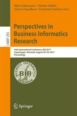 Perspectives in Business Informatics Research: 16th International Conference, Bir 2017, Copenhagen, Denmark, August 28-30, 2017, Proceedings - Johansson, Bjrn (Editor), and Mller, Charles (Editor), and Chaudhuri, Atanu (Editor)