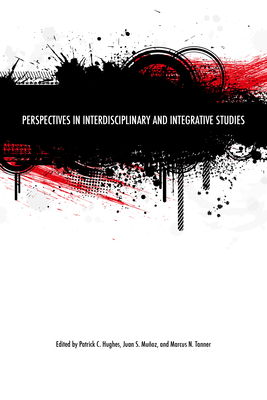 Perspectives in Interdisciplinary and Integrative Studies - Hughes, Patrick C (Editor), and Munoz, Juan S (Editor), and Tanner, Marcus N (Editor)