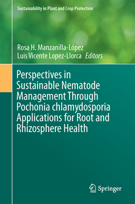 Perspectives in Sustainable Nematode Management Through Pochonia Chlamydosporia Applications for Root and Rhizosphere Health - Manzanilla-Lpez, Rosa H (Editor), and Lopez-Llorca, Luis V (Editor)