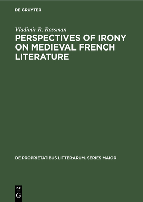 Perspectives of Irony on Medieval French Literature - Rossman, Vladimir R