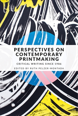 Perspectives on Contemporary Printmaking: Critical Writing Since 1986 - Pelzer-Montada, Ruth (Editor)