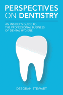 Perspectives on Dentistry: An Insider's Guide to the Professional Business of Dental Hygiene