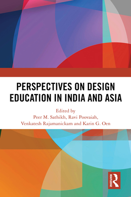Perspectives on Design Education in India and Asia - Sathikh, Peer M (Editor), and Poovaiah, Ravi (Editor), and Rajamanickam, Venkatesh (Editor)
