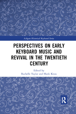 Perspectives on Early Keyboard Music and Revival in the Twentieth Century - Taylor, Rachelle (Editor), and Knox, Hank (Editor)