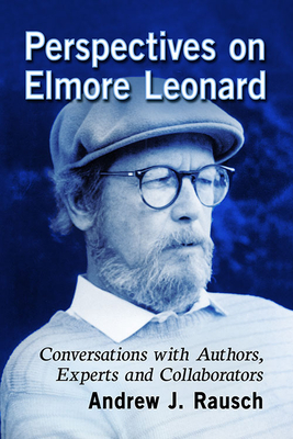 Perspectives on Elmore Leonard: Conversations with Authors, Experts and Collaborators - Rausch, Andrew J