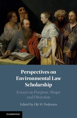 Perspectives on Environmental Law Scholarship: Essays on Purpose, Shape and Direction - Pedersen, Ole W. (Editor)