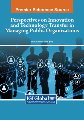 Perspectives on Innovation and Technology Transfer in Managing Public Organizations - Silva, Luan Carlos Santos (Editor)