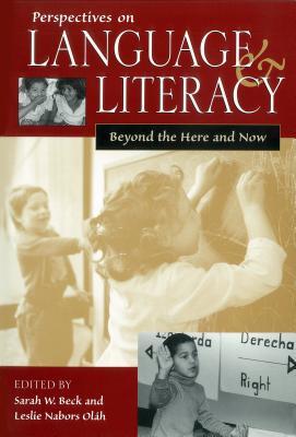 Perspectives on Language and Literacy: Beyond the Here and Now - Beck, Sarah W (Editor), and Olah, Leslie Nabors (Editor)