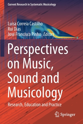 Perspectives on Music, Sound and Musicology: Research, Education and Practice - Correia Castilho, Lusa (Editor), and Dias, Rui (Editor), and Pinho, Jos Francisco (Editor)