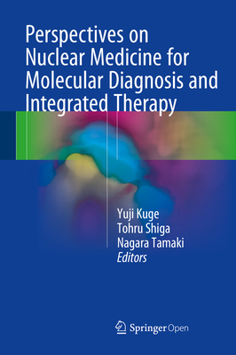 Perspectives on Nuclear Medicine for Molecular Diagnosis and Integrated Therapy - Kuge, Yuji (Editor), and Shiga, Tohru (Editor), and Tamaki, Nagara (Editor)