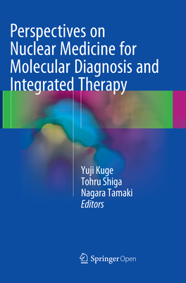 Perspectives on Nuclear Medicine for Molecular Diagnosis and Integrated Therapy - Kuge, Yuji (Editor), and Shiga, Tohru (Editor), and Tamaki, Nagara (Editor)