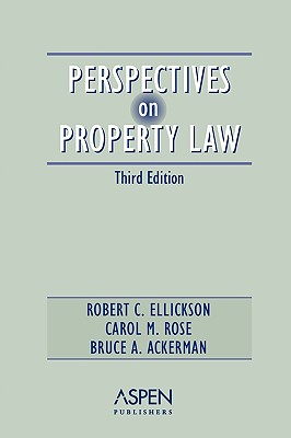 Perspectives on Property Law, Third Edition - Ellickson, Robert C, and Rose, Carol Marguerite, and Ackerman, Bruce A