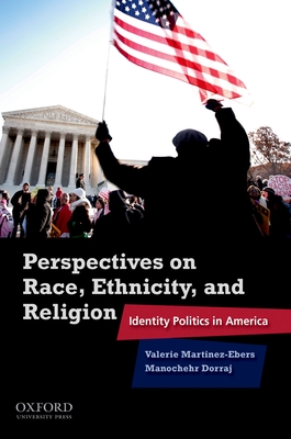 Perspectives on Race, Ethnicity, and Religion: Identity Politics in America - Martinez-Ebers, Valerie (Editor), and Dorraj, Manochehr (Editor)