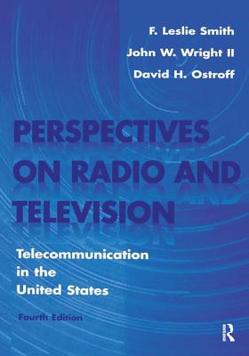 Perspectives on Radio and Television: Telecommunication in the United States - Smith, F Leslie, and Ostroff, David H, and Wright, John W, II