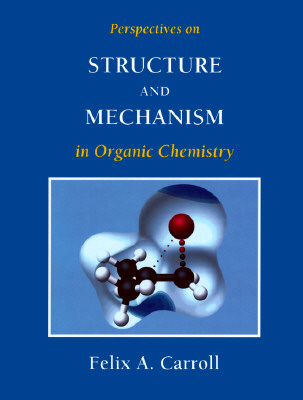 Perspectives on Structure and Mechanism in Organic Chemistry - Carroll, Felix A