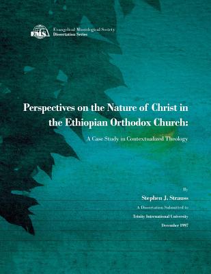 Perspectives on the Nature of Christ in the Ethiopian Orthodox Church: A Case Study in Contextualized Theology - Strauss, Stephen J