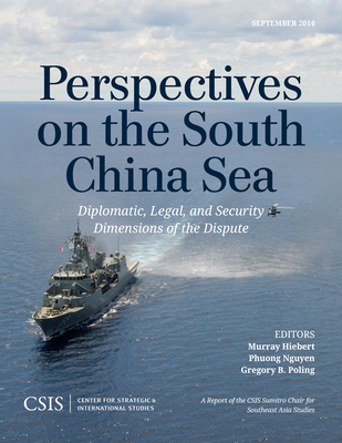 Perspectives on the South China Sea: Diplomatic, Legal, and Security Dimensions of the Dispute - Hiebert, Murray (Editor), and Nguyen, Phuong (Editor), and Poling, Gregory B. (Editor)