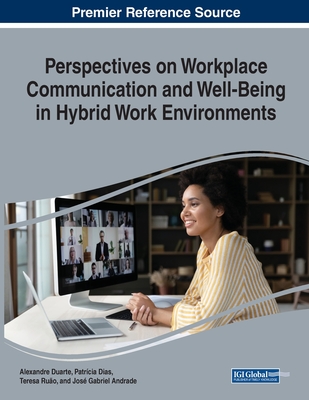 Perspectives on Workplace Communication and Well Being in Hybrid Work Environments - Duarte, Alexandre (Editor), and Dias, Patrcia (Editor), and Ruo, Teresa (Editor)