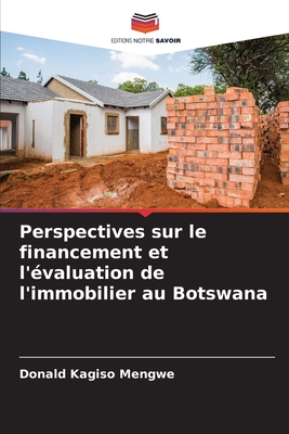 Perspectives sur le financement et l'?valuation de l'immobilier au Botswana - Mengwe, Donald Kagiso