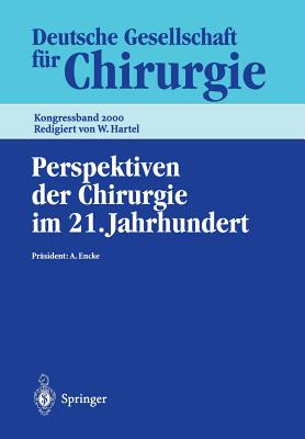 Perspektiven Der Chirurgie Im 21. Jahrhundert: 117. Kongress Der Deutschen Gesellschaft F?r Chirurgie, 2.-6. Mai 2000, Berlin - Bauer, R, and Encke, A