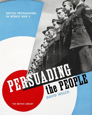 Persuading the People: British Propaganda in World War II - Welch, David
