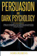Persuasion and Dark Psychology: 2 BOOKS in 1: Master your Manipulation and NLP Techniques. Learn all the Secrets to Influence and Read People with Mind Control and Body Language through Neuroscience.