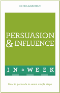 Persuasion And Influence In A Week: How To Persuade In Seven Simple Steps