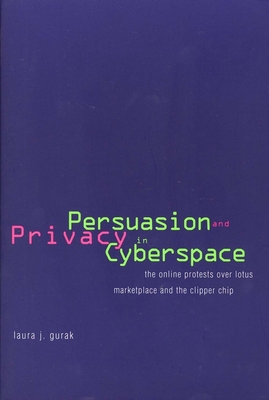 Persuasion and Privacy in Cyberspace: The Online Protests Over Lotus Marketplace and the Clipper Chip - Gurak, Laura J, Professor