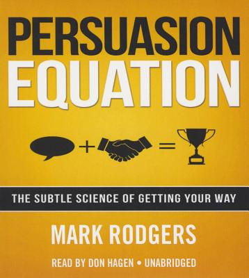 Persuasion Equation: The Subtle Science of Getting Your Way - Rodgers, Mark, and Hagen, Don (Read by)