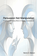 Persuasion Not Manipulation: A Guide to Influencing Others in Everyday Conversations