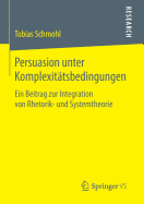 Persuasion Unter Komplexitatsbedingungen: Ein Beitrag Zur Integration Von Rhetorik- Und Systemtheorie