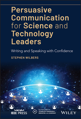 Persuasive Communication for Science and Technology Leaders: Writing and Speaking with Confidence - Wilbers, Stephen