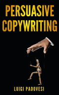 Persuasive Copywriting: Includes COPYWRITING: Persuasive Words That Sell & MIND HACKING: 25 Advanced Persuasion Techniques - Updated 2019