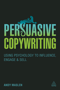 Persuasive Copywriting: Using Psychology to Engage, Influence and Sell