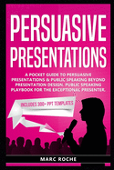 Persuasive Presentations: A Pocket Guide to Persuasive Presentations & Public speaking beyond Presentation Design. Public Speaking Playbook for the Exceptional Presenter: Includes 300+ PPT Templates
