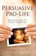 Persuasive Pro-Life: How to Ta - Horn, Trent