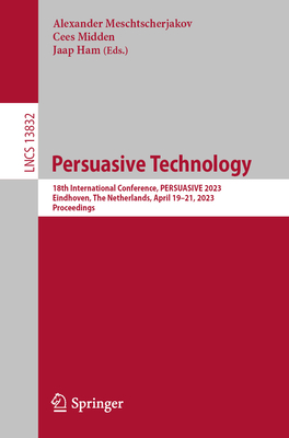 Persuasive Technology: 18th International Conference, PERSUASIVE 2023, Eindhoven, The Netherlands, April 19-21, 2023, Proceedings - Meschtscherjakov, Alexander (Editor), and Midden, Cees (Editor), and Ham, Jaap (Editor)