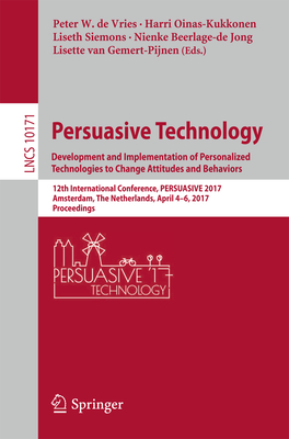 Persuasive Technology: Development and Implementation of Personalized Technologies to Change Attitudes and Behaviors: 12th International Conference, Persuasive 2017, Amsterdam, the Netherlands, April 4-6, 2017, Proceedings - De Vries, Peter W (Editor), and Oinas-Kukkonen, Harri (Editor), and Siemons, Liseth (Editor)