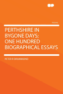 Perthshire in Bygone Days; One Hundred Biographical Essays