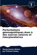 Perturbations g?omagn?tiques dues ? des sources solaires et interplan?taires