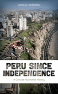 Peru Since Independence: A Concise Illustrated History