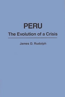 Peru: The Evolution of a Crisis - Rudolph, James D