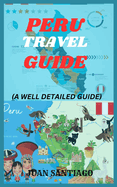 Peru Travel Guide: A well detailed guide