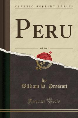 Peru, Vol. 1 of 2 (Classic Reprint) - Prescott, William H