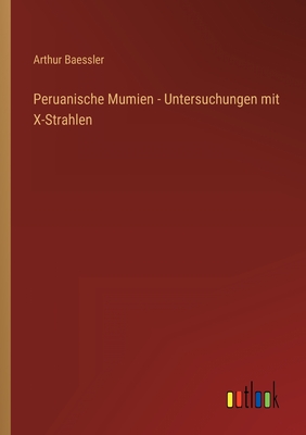 Peruanische Mumien - Untersuchungen mit X-Strahlen - Baessler, Arthur