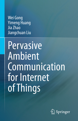 Pervasive Ambient Communication for Internet of Things - Gong, Wei, and Huang, Yimeng, and Zhao, Jia