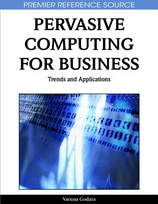 Pervasive Computing for Business: Trends and Applications - Godara, Varuna (Editor)