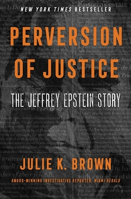 Perversion of Justice: The Jeffrey Epstein Story - Brown, Julie K