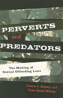 Perverts and Predators: The Making of Sexual Offending Laws - Zilney, Laura J, and Zilney, Lisa Anne